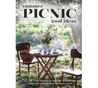 Summer Picnic Food Ideas: With Fresh Ingredients and Easy Recipe Ideas a Tranquil Afternoon Meal Outdoors Awaits