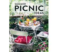 Summer Picnic Ideas: Discover More than Tasty Meals Great for Eating Outside; Learn Good Locations, Essential Supplies, Tips and Tricks Plus More