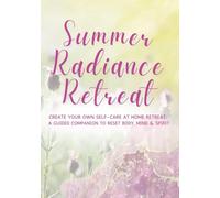 Summer Radiance Retreat: Create Your Own Self-Care at Home Retreat with Seasonal Rituals, Gentle Yoga, Mindfulness Practices, and Journaling for Wellness and Balance