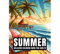 Summer - Relaxing Coloring Book for Adults in Pursuit of Stress Relief - 50 Calming and Beautiful Designs with Palms, Beaches, Mountains, Landscapes, Nature and Much More