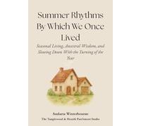 Summer Rhythms By Which We Once Lived: Seasonal Living, Ancestral Wisdom, and Slowing Down With the Turning of the Year