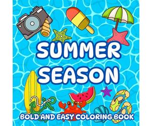 Summer Season Coloring Book: Bold Easy Summer Themed Illustrations Featuring Tropical Elements, Marine Animals, Beach Essentials, and Lots of Other Cute Stuff for Kids, Teens, Tweens, and Adults