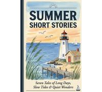 Summer Short Stories: Seven Heartwarming Tales of Long Days, Slow Tides and Quiet Wonders - A Literary Short Fiction Collection for Beach Reading, Porch Afternoons and Summer Vacation