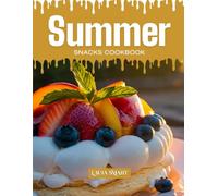 SUMMER SNACKS COOKBOOK: Mouthwatering, Refreshing, and Fun for All Ages - Quick and Easy Summer Snack Recipes for Sunny Days, Light Bites, and Cool Seasonal Cravings