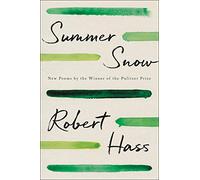 Summer Snow: New Poems - A Major Poetry Collection Exploring Loss, Desire, and Nature from the Pulitzer Prize-Winning Poet Robert Hass