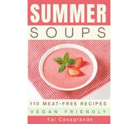 Summer Soups - 110 Meat-Free and Vegan-Friendly Recipes: No-cook · One-step · Cook-ahead