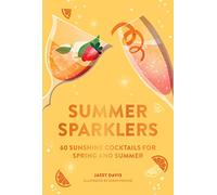 Summer Sparklers: Sixty Sunshine Cocktails for Spring and Summer