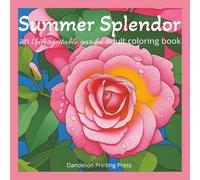 Summer Splendor: Coloring book of beautiful flower scenes and bouquets for adults and teens