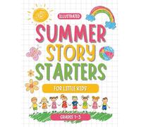 Summer Story Starters for Little Kids: Fun Illustrated Prompts to Spark Creative Writing All Season Long (Grades 1-3)