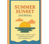Summer Sunset Journal : Find Calm, Clarity and Inspiration Under the Summer Sky: For Positive Thinking, Self-Reflection and Creative Expression, Ideal for Sunseekers and Summer Lovers