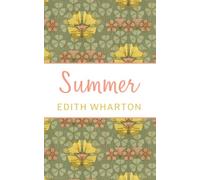 Summer: The 1917 Edith Wharton Controversial Novel (Annotated)