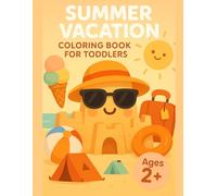 Summer Vacation Coloring Book for Toddlers: A Big and Simple First Coloring Book for Toddlers Ages 2+ with Easy Beach, Ice Cream, Camping, Pool, and Travel Pages