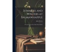 Summers And Winters At Balmawhapple: A Second Series Of The Table-Talk Of Shirley