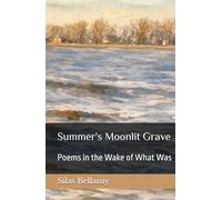 Summer's Moonlit Grave: Poems in the Wake of What Was