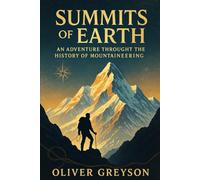 Summits of Earth: An Adventure through the History of Mountaineering