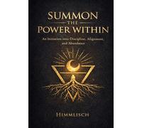 Summon The Power Within: An Initiation into Discipline, Alignment, and Abundance
