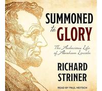 Summoned to Glory: The Audacious Life of Abraham Lincoln