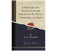 Sumner, W: History And Account Of The Organs Of St. Paul's C