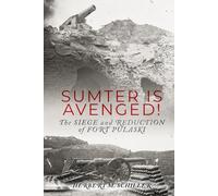 Sumter is Avenged: The Siege and Reduction of Fort Pulaski