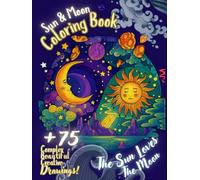 Sun and Moon Coloring Book; Sun Loves the Moon: +75 Complex Beautiful Creative Drawings!: for Adults & Kids: Designs for Relaxation, Stress Relief and Mindfulness