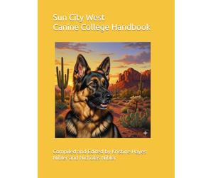 Sun City West Canine College Handbook: Compiled and Edited by Kristine Hayes Nibler and Nick Nibler
