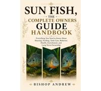 Sun fish,The Complete Owners Guide Handbook: Everything You Need to Know About Housing, Feeding, Tank Care, Behavior, Health, Enrichment, and Long-Term Ownership