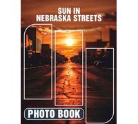Sun In Nebraska Streets Photo Book: 40 Stunning Images Capturing Golden Sunlight on Charming Nebraska Streets