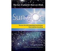 Sun of gOd: Consciousness and Self-Organizing Force That Underlies Everything