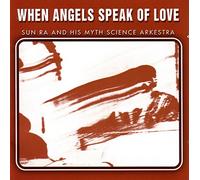 Sun Ra & His Arkestra - When Angels Speak Of Love