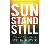 Sun Stand Still: What Happens When You Dare to Ask God for the Impossible-
