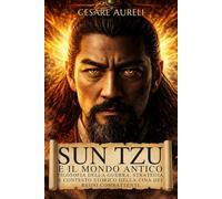 Sun Tzu e il mondo antico: Filosofia della guerra, strategia e contesto storico della Cina dei Regni Combattenti