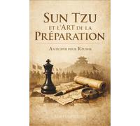Sun Tzu et l’Art de la Préparation: Anticiper pour Réussir