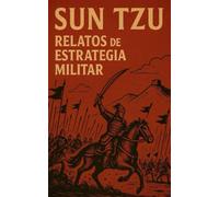 Sun Tzu. Relatos de estrategia militar: Relatos de batallas históricas basadas en el arte de la guerra