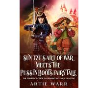 Sun Tzu’s “The Art of War” Meets the “Puss in Boots” Fairy Tale: The Art of Trickery & Triumph: Tactical Lessons From A Cunning Cat