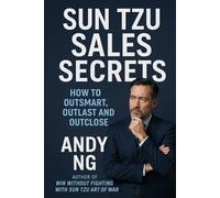 Sun Tzu Sales Secrets: How to Outsmart, Outlast and Outclose with the Art of War