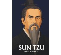 Sun Tzu senza giri di parole: L'essenziale del suo pensiero