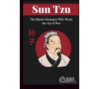 Sun Tzu: The Master Strategist Who Wrote the Art of War
