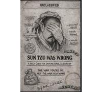 SUN TZU WAS WRONG: A Field Guide for Dysfunctional Leadership