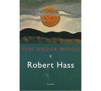 Sun Under Wood Robert Hass (Auteur)