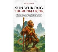 Sun Wukong, the Monkey King: Legendary Hero of Chinese Mythology, Between Heaven and Earth, in a Fantastical Epic of Immortality, Cunning, and Celestial Rebellion