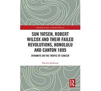 Sun Yatsen, Robert Wilcox and Their Failed Revolutions, Honolulu and Canton 1895: Dynamite on the Tropic of Cancer