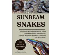SUNBEAM SNAKES: Everything You Need To Know About Sunbeam Snakes: Health Care, Feeding, Breeding, Behavior, Selecting And Much More.