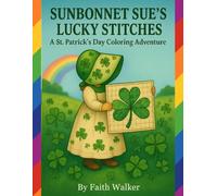 Sunbonnet Sue’s Lucky Stitches: A St. Patrick’s Day Coloring Book Adventure: A Charming Patchwork Coloring Book: Celebration of Luck, Shamrocks, Four ... Quilts. Great for Quilters and Quilt Lovers