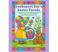 Sunbonnet Sue's Easter Parade Coloring Book: A Quilted Folk Art Coloring Journey of Easter Baskets, Eggs, Bonnets, Bunnies, Quilts and Springtime Joy for Easter Basket Gift