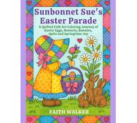 Sunbonnet Sue's Easter Parade Coloring Book: A Quilted Folk Art Coloring Journey of Easter Baskets, Eggs, Bonnets, Bunnies, Quilts and Springtime Joy for Easter Basket Gift