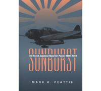 Sunburst: The Rise of Japanese Naval Air Power, 1901-1941