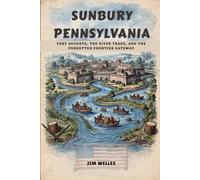 Sunbury Pennsylvania: Fort Augusta, the River Trade, and the Forgotten Frontier Gateway