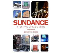 Sundance - A Festival Virgin's Guide: Surviving and Thriving at America's Most Important Film Festival (3rd Edition)