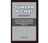 SUNDAR PICHAI BIOGRAPHY: The Untold Journey Of Google’s Visionary Leader Who Rose From Humble Beginnings To Silicon Valley Icon