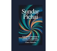 Sundar Pichai: From Humble Beginnings to Google CEO - Leadership, Innovation, and Life Lessons